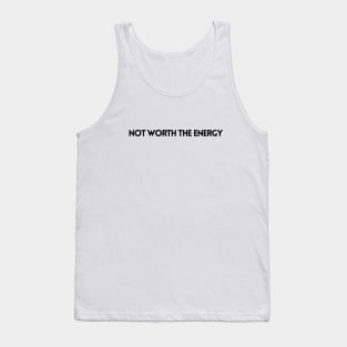 NOT WORTH THE ENERGY Tank Top